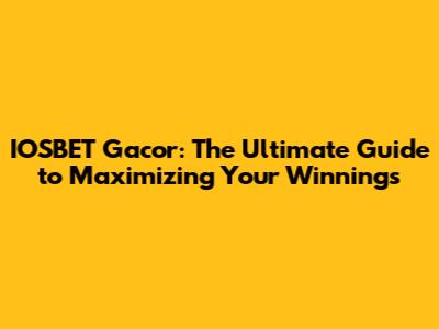 IOSBET Gacor: The Ultimate Guide to Maximizing Your Winnings