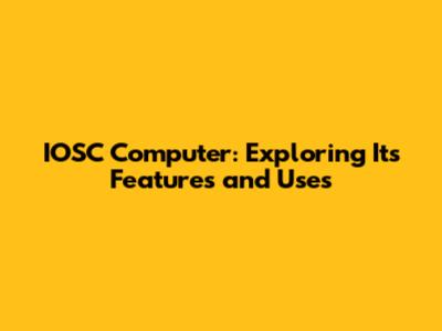 IOSC Computer: Exploring Its Features and Uses