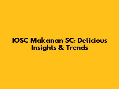 IOSC Makanan SC: Delicious Insights & Trends