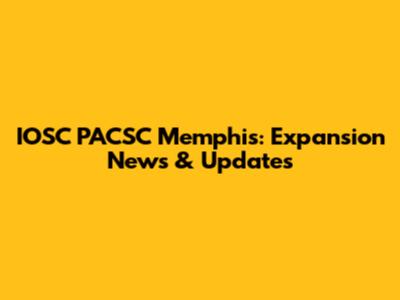 IOSC PACSC Memphis: Expansion News & Updates