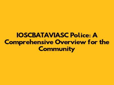 IOSCBATAVIASC Police: A Comprehensive Overview for the Community