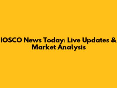 IOSCO News Today: Live Updates & Market Analysis