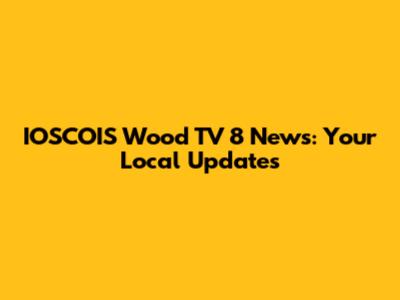 IOSCOIS Wood TV 8 News: Your Local Updates
