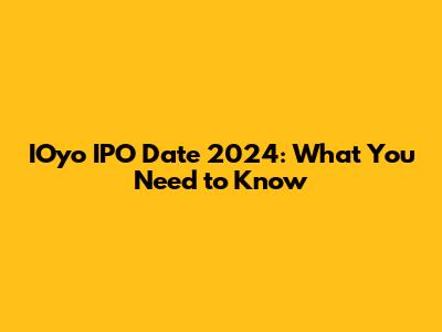 IOyo IPO Date 2024: What You Need to Know
