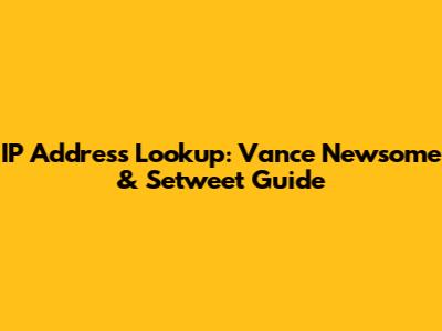 IP Address Lookup: Vance Newsome & Setweet Guide