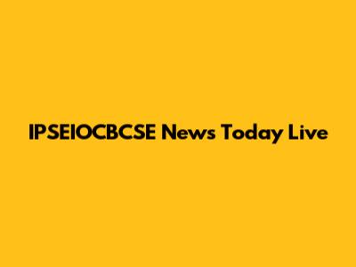 IPSEIOCBCSE News Today Live