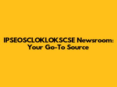 IPSEOSCLOKLOKSCSE Newsroom: Your Go-To Source