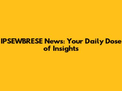 IPSEWBRESE News: Your Daily Dose of Insights