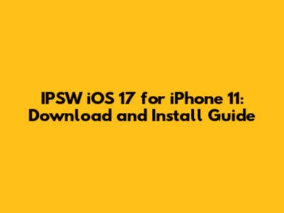 IPSW iOS 17 for iPhone 11: Download and Install Guide