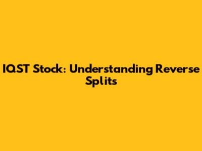 IQST Stock: Understanding Reverse Splits
