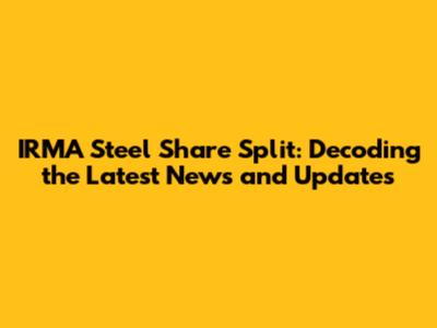 IRMA Steel Share Split: Decoding the Latest News and Updates