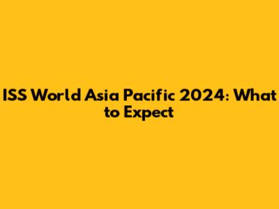 ISS World Asia Pacific 2024: What to Expect