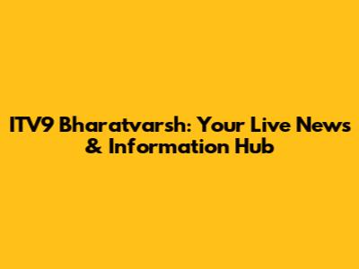 ITV9 Bharatvarsh: Your Live News & Information Hub