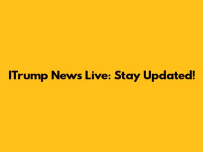 ITrump News Live: Stay Updated!
