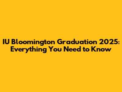 IU Bloomington Graduation 2025: Everything You Need to Know