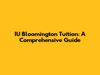 IU Bloomington Tuition: A Comprehensive Guide