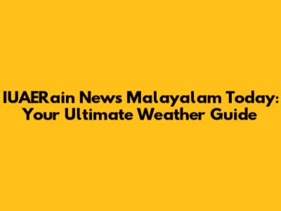 IUAERain News Malayalam Today: Your Ultimate Weather Guide