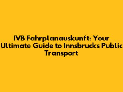 IVB Fahrplanauskunft: Your Ultimate Guide to Innsbruck's Public Transport