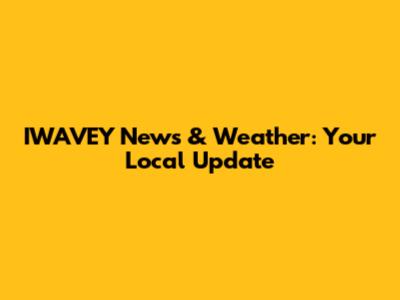 IWAVEY News & Weather: Your Local Update