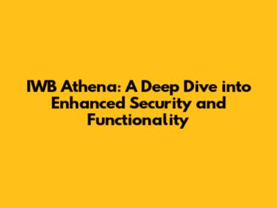 IWB Athena: A Deep Dive into Enhanced Security and Functionality