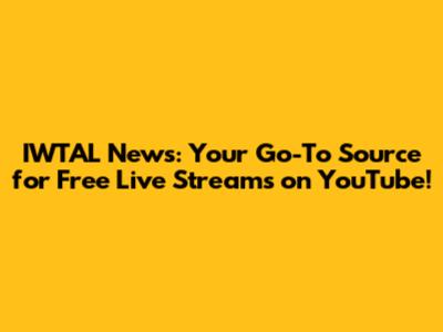 IWTAL News: Your Go-To Source for Free Live Streams on YouTube!