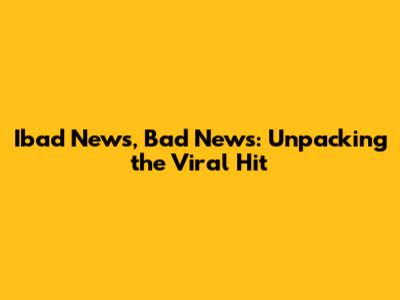Ibad News, Bad News: Unpacking the Viral Hit