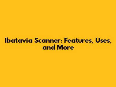 Ibatavia Scanner: Features, Uses, and More