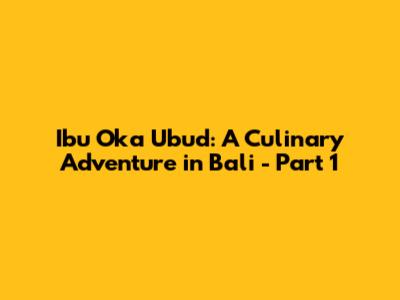 Ibu Oka Ubud: A Culinary Adventure in Bali - Part 1