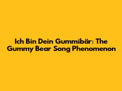 Ich Bin Dein Gummibär: The Gummy Bear Song Phenomenon