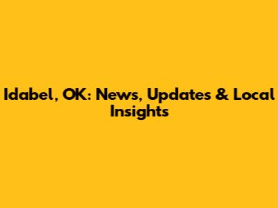 Idabel, OK: News, Updates & Local Insights