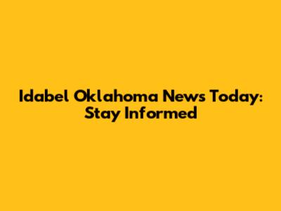 Idabel Oklahoma News Today: Stay Informed