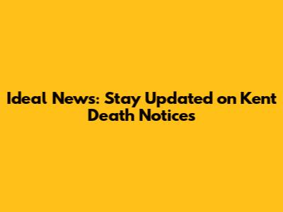 Ideal News: Stay Updated on Kent Death Notices