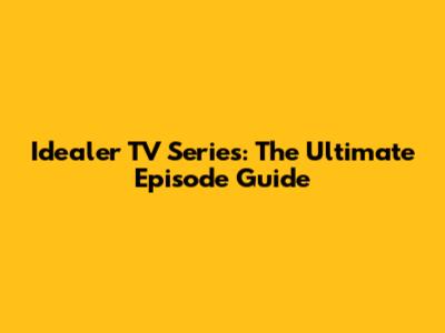 Idealer TV Series: The Ultimate Episode Guide