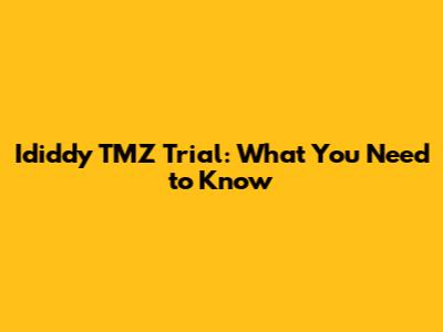 Ididdy TMZ Trial: What You Need to Know