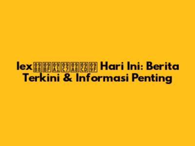 Iexসিডেন্ট Hari Ini: Berita Terkini & Informasi Penting