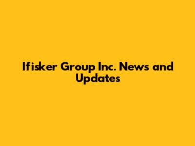 Ifisker Group Inc. News and Updates