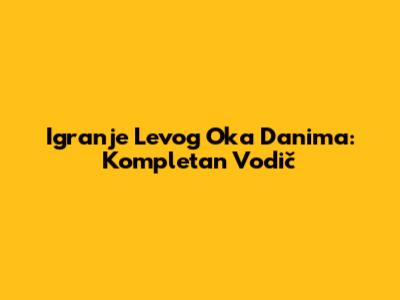 Igranje Levog Oka Danima: Kompletan Vodič