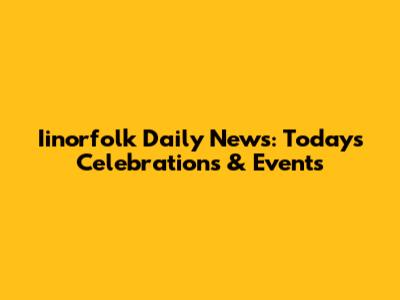 Iinorfolk Daily News: Today's Celebrations & Events