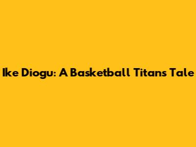 Ike Diogu: A Basketball Titan's Tale