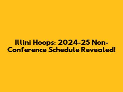 Illini Hoops: 2024-25 Non-Conference Schedule Revealed!