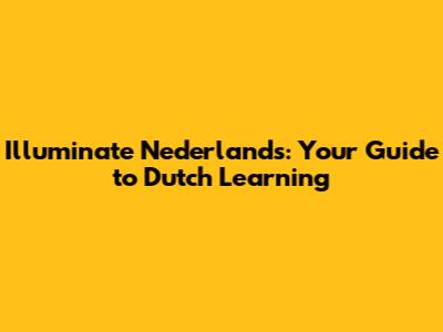 Illuminate Nederlands: Your Guide to Dutch Learning