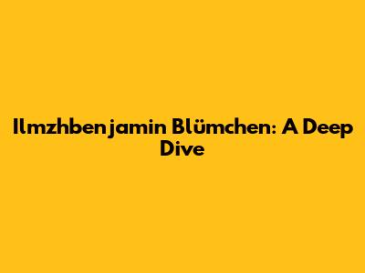 Ilmzhbenjamin Blümchen: A Deep Dive