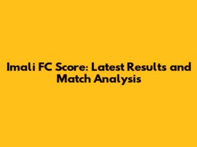 Imali FC Score: Latest Results and Match Analysis