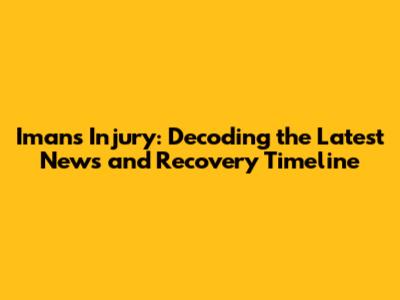 Iman's Injury: Decoding the Latest News and Recovery Timeline