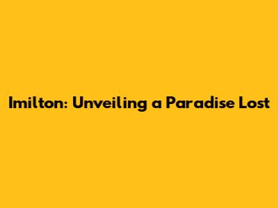 Imilton: Unveiling a Paradise Lost
