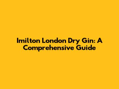 Imilton London Dry Gin: A Comprehensive Guide