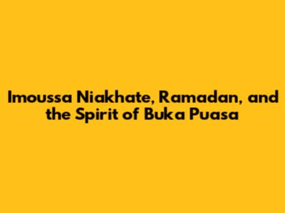 Imoussa Niakhate, Ramadan, and the Spirit of Buka Puasa