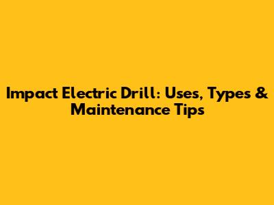 Impact Electric Drill: Uses, Types & Maintenance Tips