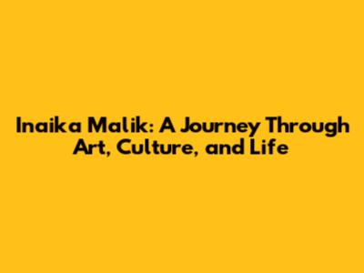 Inaika Malik: A Journey Through Art, Culture, and Life