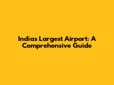 India's Largest Airport: A Comprehensive Guide